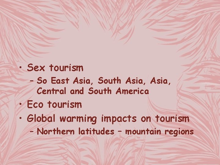  • Sex tourism – So East Asia, South Asia, Central and South America