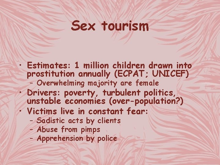 Sex tourism • Estimates: 1 million children drawn into prostitution annually (ECPAT; UNICEF) –