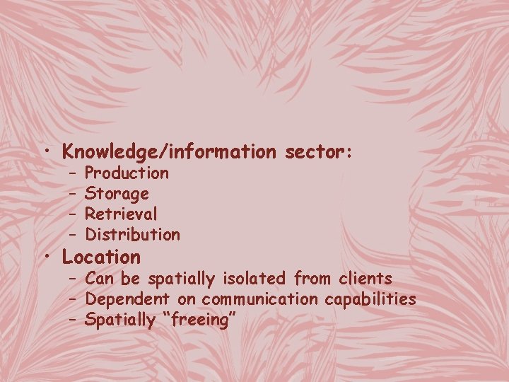  • Knowledge/information sector: – – Production Storage Retrieval Distribution • Location – Can