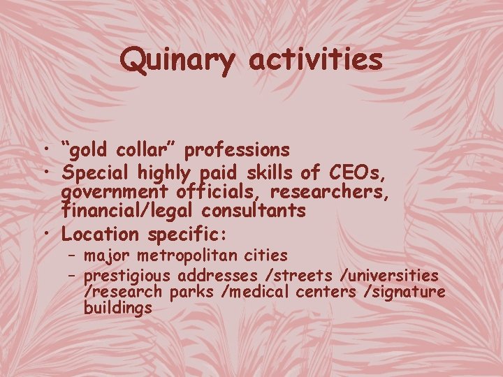 Quinary activities • “gold collar” professions • Special highly paid skills of CEOs, government