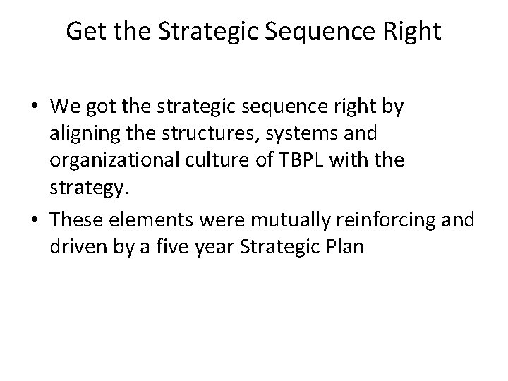 Get the Strategic Sequence Right • We got the strategic sequence right by aligning