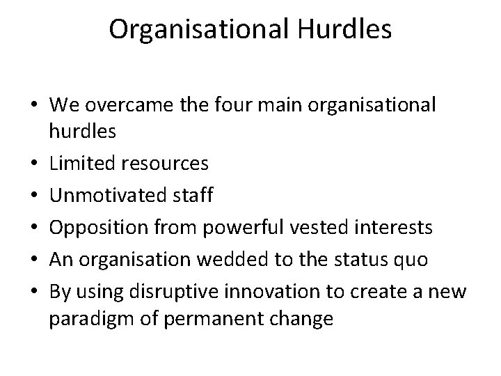 Organisational Hurdles • We overcame the four main organisational hurdles • Limited resources •