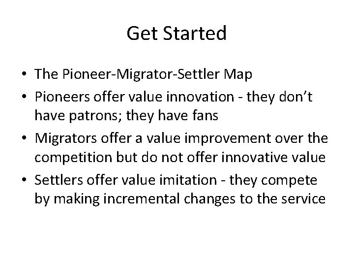 Get Started • The Pioneer-Migrator-Settler Map • Pioneers offer value innovation - they don’t Get Started • The Pioneer-Migrator-Settler Map • Pioneers offer value innovation - they don’t