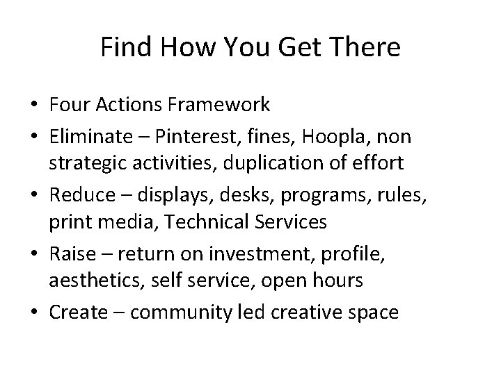 Find How You Get There • Four Actions Framework • Eliminate – Pinterest, fines,