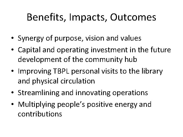 Benefits, Impacts, Outcomes • Synergy of purpose, vision and values • Capital and operating