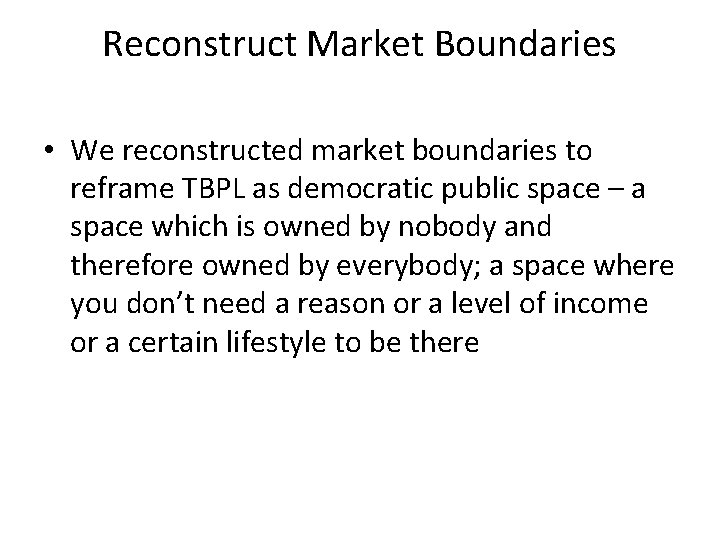 Reconstruct Market Boundaries • We reconstructed market boundaries to reframe TBPL as democratic public Reconstruct Market Boundaries • We reconstructed market boundaries to reframe TBPL as democratic public