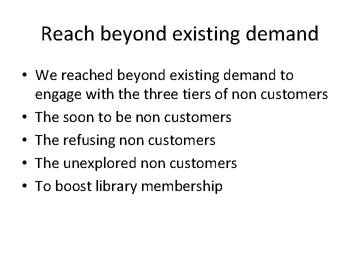 Reach beyond existing demand • We reached beyond existing demand to engage with the