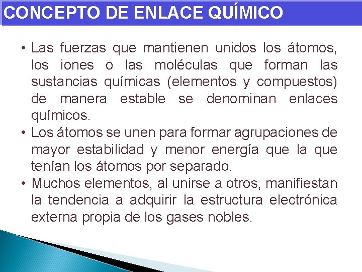 CONCEPTO DE ENLACE QUÍMICO • Las fuerzas que mantienen unidos los átomos, los iones