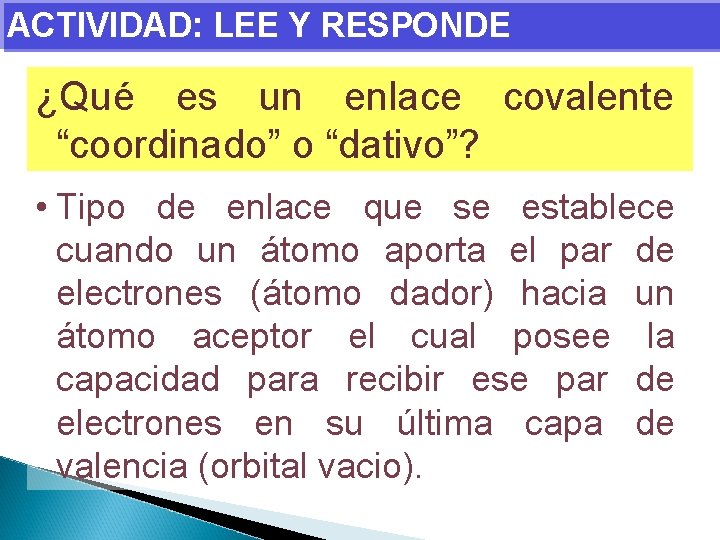 ACTIVIDAD: LEE Y RESPONDE ¿Qué es un enlace covalente “coordinado” o “dativo”? • Tipo