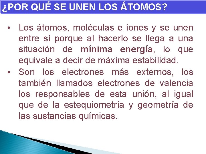 ¿POR QUÉ SE UNEN LOS ÁTOMOS? • Los átomos, moléculas e iones y se