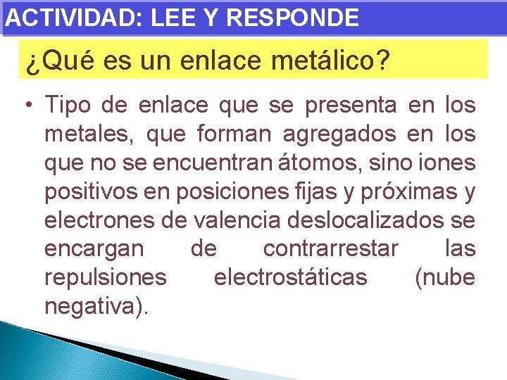 ACTIVIDAD: LEE Y RESPONDE ¿Qué es un enlace metálico? • Tipo de enlace que