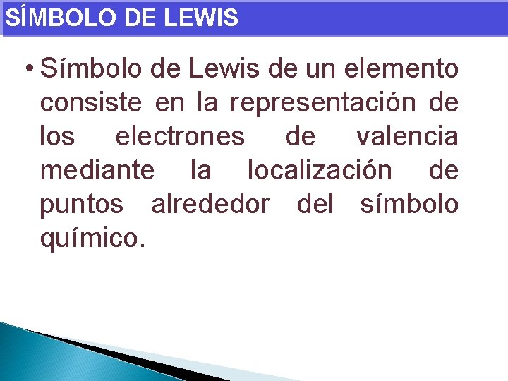 SÍMBOLO DE LEWIS • Símbolo de Lewis de un elemento consiste en la representación