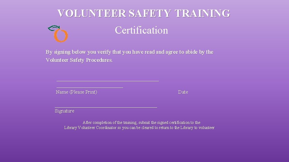 VOLUNTEER SAFETY TRAINING Certification By signing below you verify that you have read and