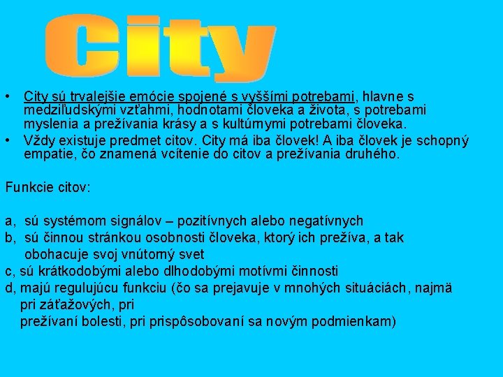  • City sú trvalejšie emócie spojené s vyššími potrebami, hlavne s medziľudskými vzťahmi,