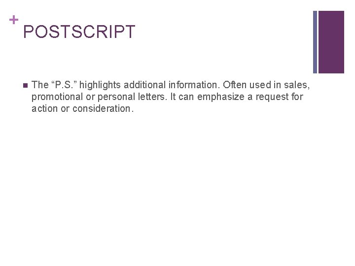 + POSTSCRIPT n The “P. S. ” highlights additional information. Often used in sales,