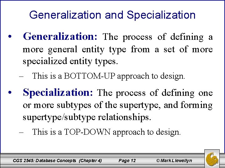 Generalization and Specialization • Generalization: The process of defining a more general entity type