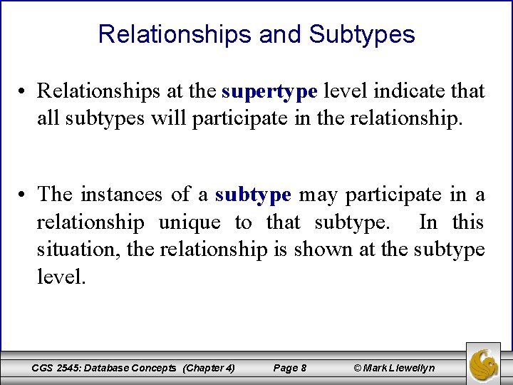 Relationships and Subtypes • Relationships at the supertype level indicate that all subtypes will