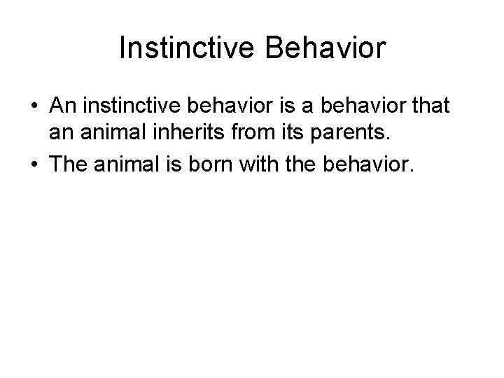 Instinctive Behavior • An instinctive behavior is a behavior that an animal inherits from