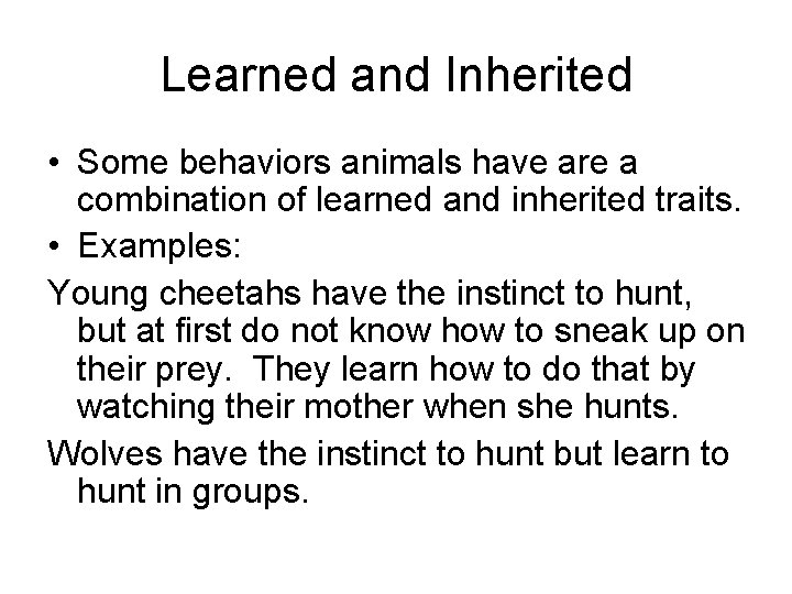 Learned and Inherited • Some behaviors animals have are a combination of learned and Learned and Inherited • Some behaviors animals have are a combination of learned and