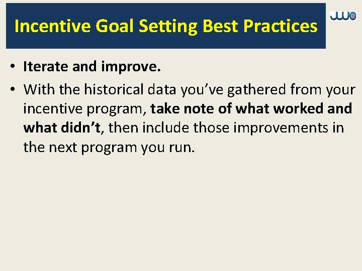 Incentive Goal Setting Best Practices • Iterate and improve. • With the historical data