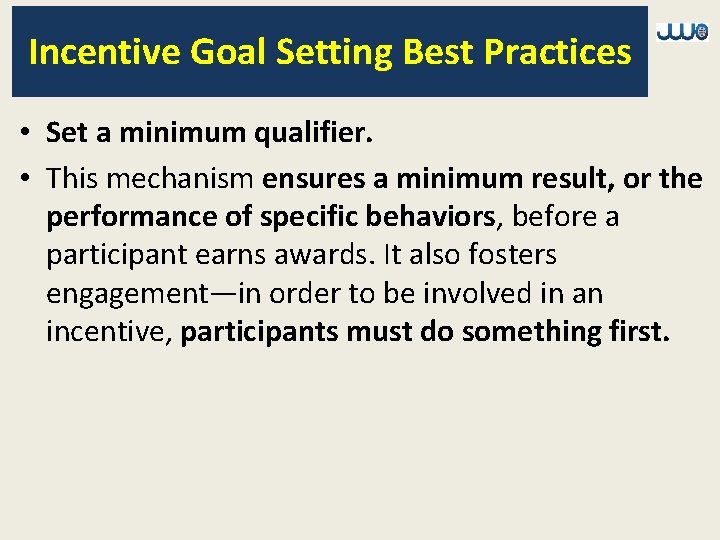 Incentive Goal Setting Best Practices • Set a minimum qualifier. • This mechanism ensures
