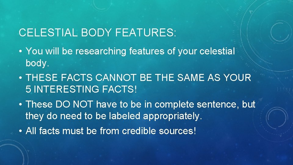 CELESTIAL BODY FEATURES: • You will be researching features of your celestial body. • CELESTIAL BODY FEATURES: • You will be researching features of your celestial body. •