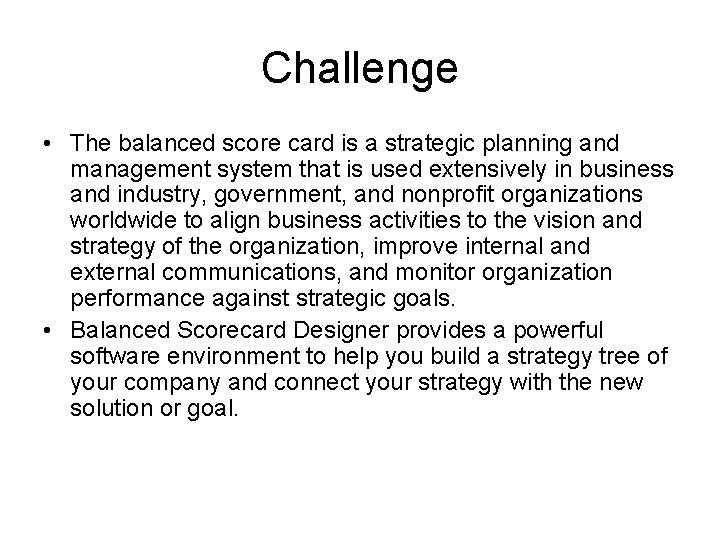 Challenge • The balanced score card is a strategic planning and management system that