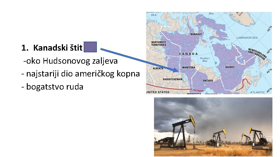 1. Kanadski štit – -oko Hudsonovog zaljeva - najstariji dio američkog kopna - bogatstvo