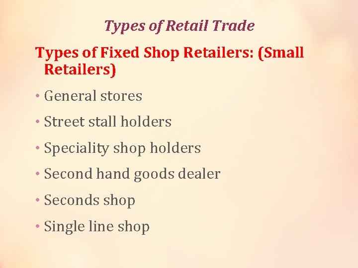 Types of Retail Trade Types of Fixed Shop Retailers: (Small Retailers) • General stores