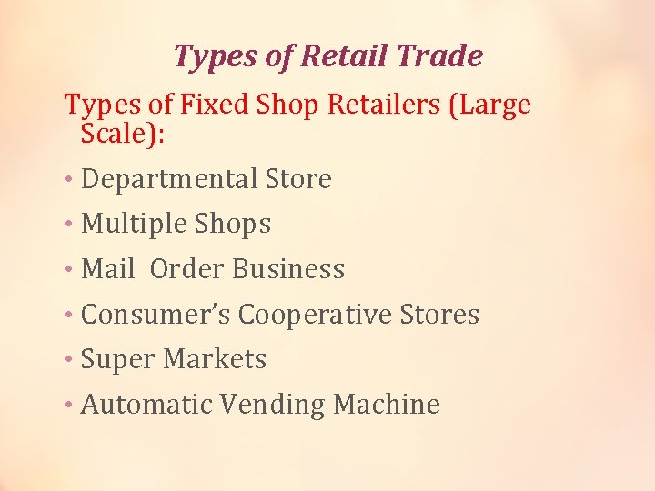 Types of Retail Trade Types of Fixed Shop Retailers (Large Scale): • Departmental Store