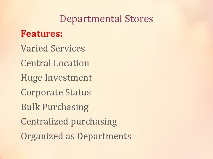 Departmental Stores Features: Varied Services Central Location Huge Investment Corporate Status Bulk Purchasing Centralized