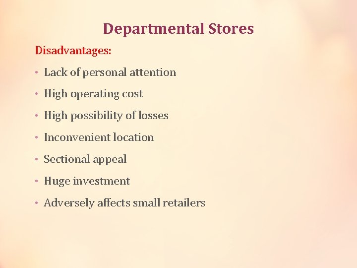 Departmental Stores Disadvantages: • Lack of personal attention • High operating cost • High