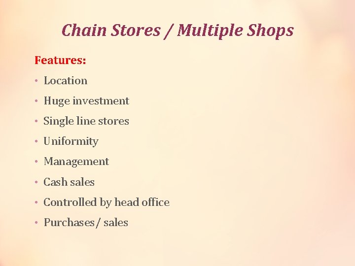 Chain Stores / Multiple Shops Features: • Location • Huge investment • Single line