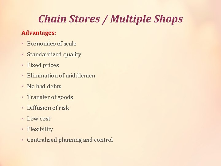 Chain Stores / Multiple Shops Advantages: • Economies of scale • Standardized quality •