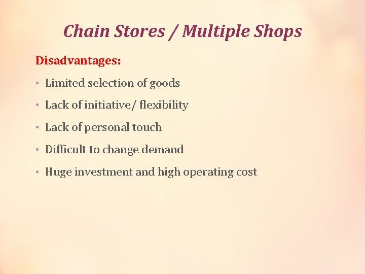 Chain Stores / Multiple Shops Disadvantages: • Limited selection of goods • Lack of