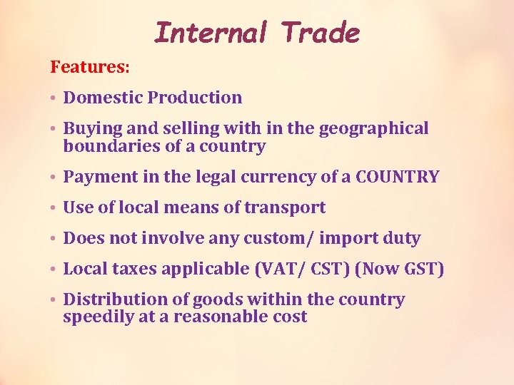 Internal Trade Features: • Domestic Production • Buying and selling with in the geographical