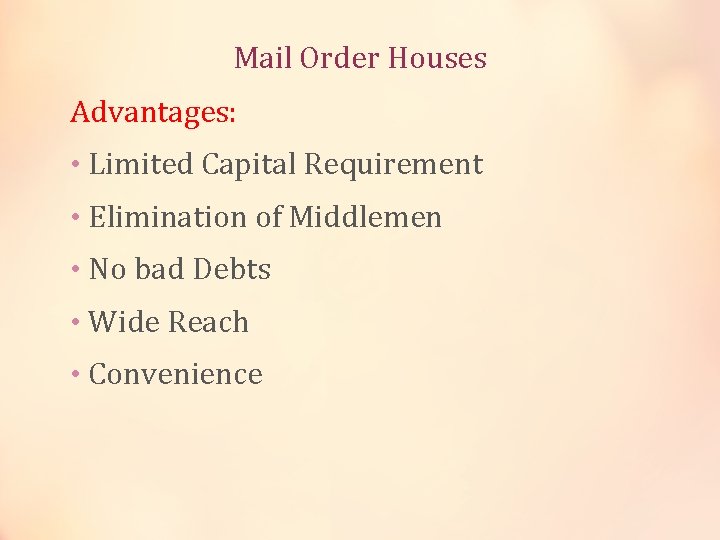 Mail Order Houses Advantages: • Limited Capital Requirement • Elimination of Middlemen • No