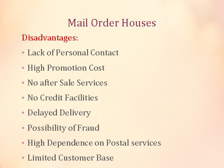 Mail Order Houses Disadvantages: • Lack of Personal Contact • High Promotion Cost •