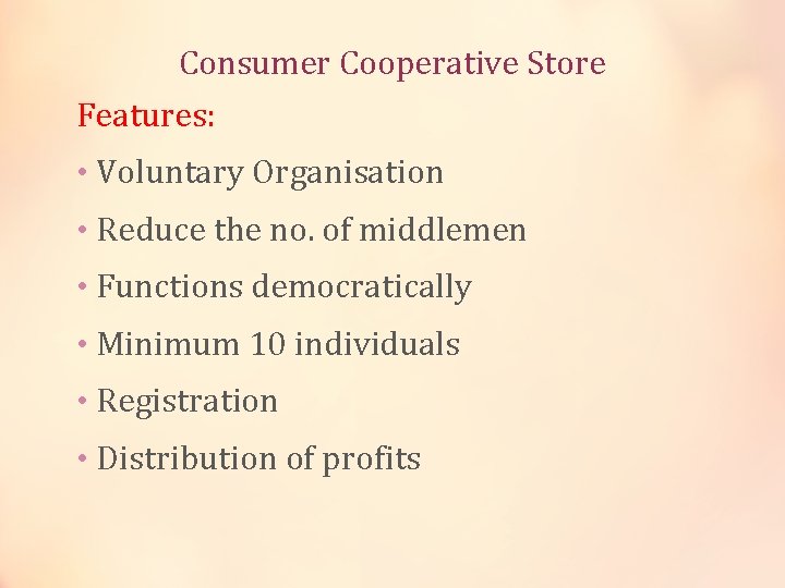 Consumer Cooperative Store Features: • Voluntary Organisation • Reduce the no. of middlemen •