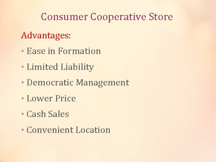 Consumer Cooperative Store Advantages: • Ease in Formation • Limited Liability • Democratic Management