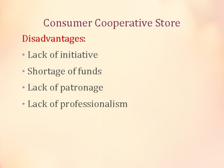 Consumer Cooperative Store Disadvantages: • Lack of initiative • Shortage of funds • Lack