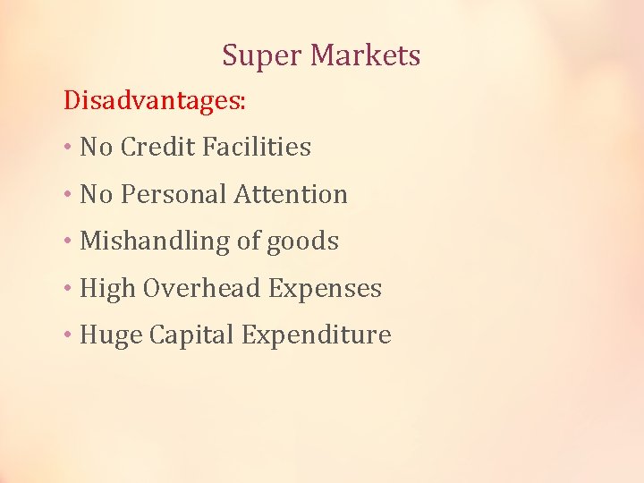 Super Markets Disadvantages: • No Credit Facilities • No Personal Attention • Mishandling of