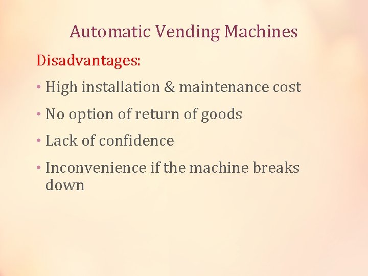 Automatic Vending Machines Disadvantages: • High installation & maintenance cost • No option of