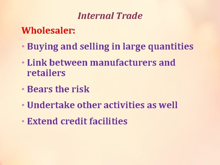 Internal Trade Wholesaler: • Buying and selling in large quantities • Link between manufacturers