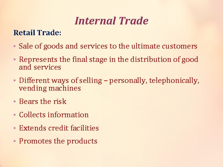 Internal Trade Retail Trade: • Sale of goods and services to the ultimate customers