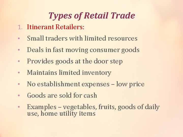 Types of Retail Trade 1. Itinerant Retailers: • Small traders with limited resources •