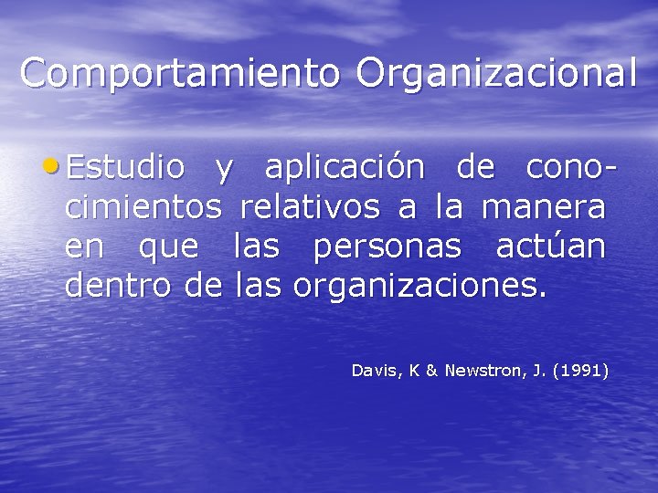 Comportamiento Organizacional • Estudio y aplicación de conocimientos relativos a la manera en que