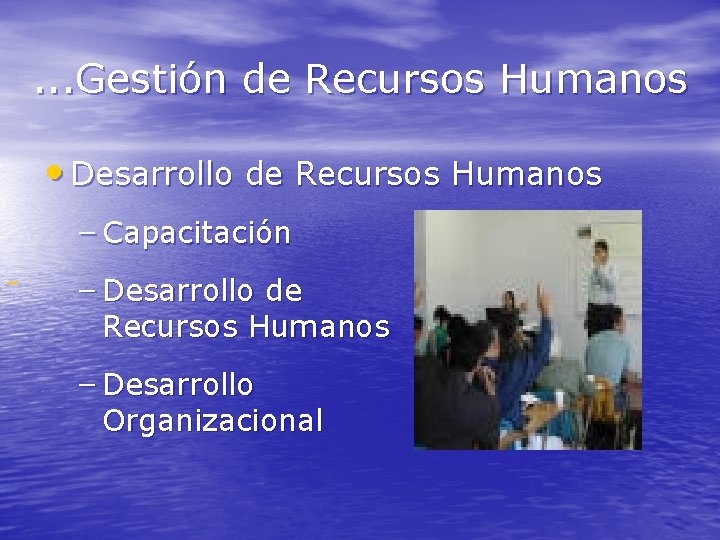 . . . Gestión de Recursos Humanos • Desarrollo de Recursos Humanos – Capacitación