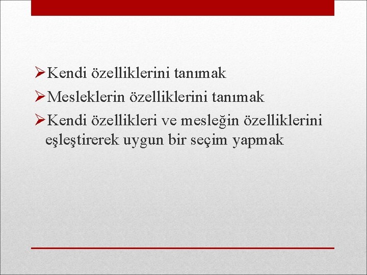 ØKendi özelliklerini tanımak ØMesleklerin özelliklerini tanımak ØKendi özellikleri ve mesleğin özelliklerini eşleştirerek uygun bir