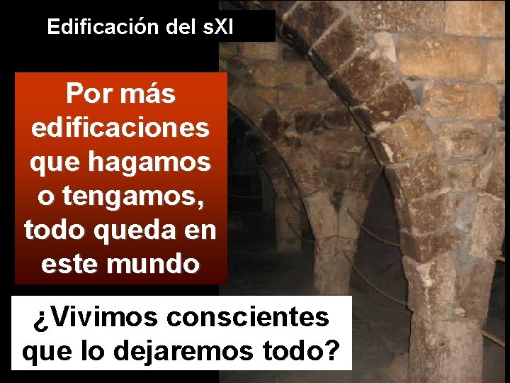 Edificación del s. XI Por más edificaciones que hagamos o tengamos, todo queda en